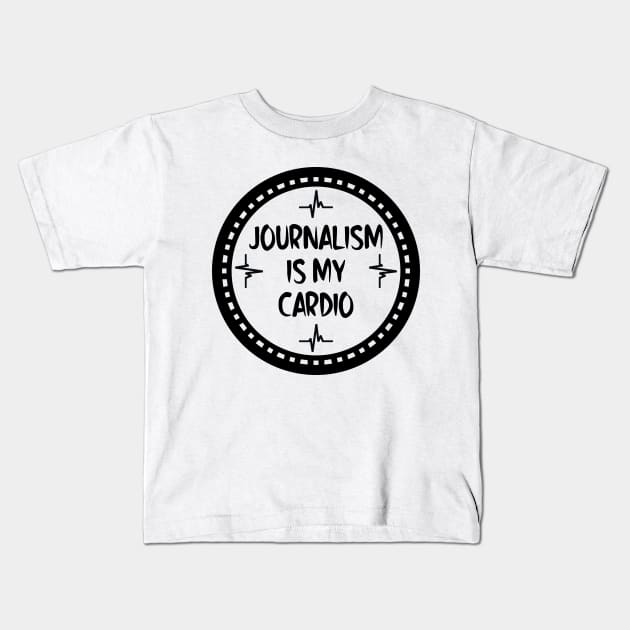 Journalism Is My Cardio Kids T-Shirt by colorsplash